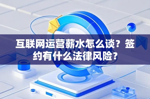 互联网运营薪水怎么谈？签约有什么法律风险？